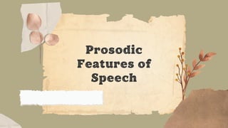 Prosodic
Features of
Speech