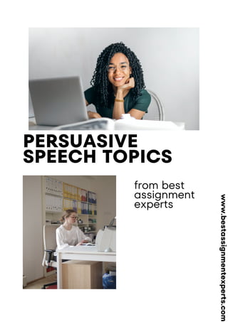 PERSUASIVE
SPEECH TOPICS
from best
assignment
experts
www.bestassignmentexperts.com
 