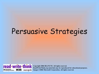 Persuasive Strategies Copyright 2006 IRA/NCTE. All rights reserved.  ReadWriteThink.org materials may be reproduced for educational purposes. Images ©2006 Microsoft Corporation. All rights reserved. 