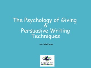 The Psychology of Giving
&
Persuasive Writing
Techniques
Jon Matthews
 