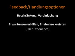 Feedback/Handlungsoptionen
     Beschränkung, Vereinfachung

Erwartungen erfüllen, Erlebnisse kreieren
          (User Experience)
 
