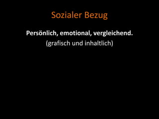 Sozialer Bezug
Persönlich, emotional, vergleichend.
      (grafisch und inhaltlich)
 