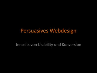 Persuasives Webdesign

Jenseits von Usability und Konversion
 