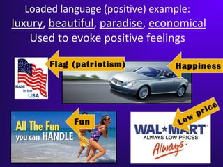 Loaded language (positive) example:
luxury, beautiful, paradise, economical
Used to evoke positive feelings
Happiness
Low
price
Fun
Flag (patriotism)
 