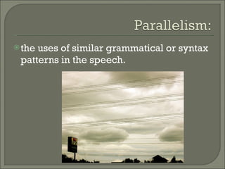 the uses of similar grammatical or syntax patterns in the speech. 