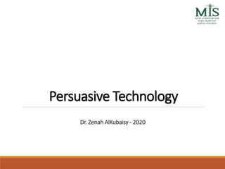 Persuasive Technology
Dr. Zenah AlKubaisy - 2020
 