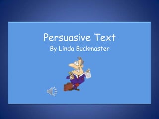 Persuasive Text
 By Linda Buckmaster
 