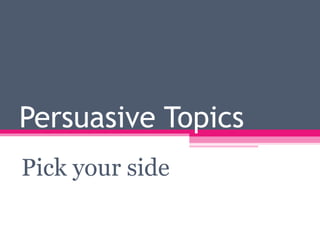 Persuasive Topics Pick your side 