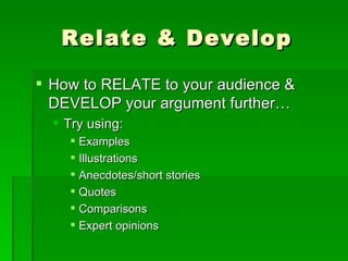 Relate & DevelopHow to RELATE to your audience & DEVELOP your argument further…Try using:ExamplesIllustrationsAnecdotes/short storiesQuotesComparisonsExpert opinions
