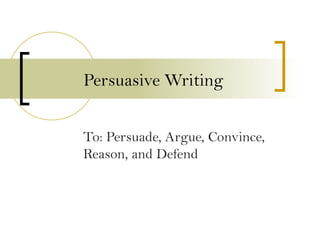 Persuasive Writing To: Persuade, Argue, Convince, Reason, and Defend 