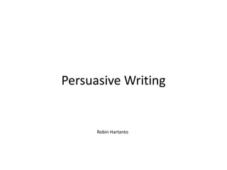 Persuasive Writing 
Robin Hartanto  