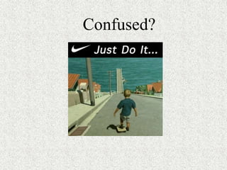 Confused?
 