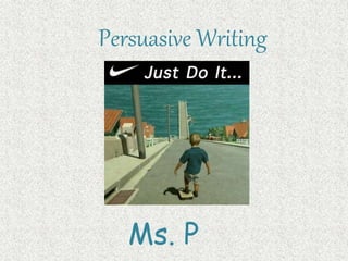 Persuasive Writing
Ms. P
 