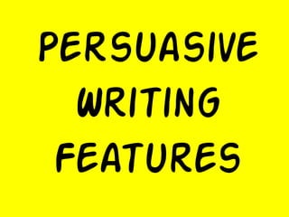 Persuasive
  Writing
 Features
 