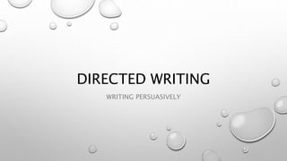 DIRECTED WRITING
WRITING PERSUASIVELY
 
