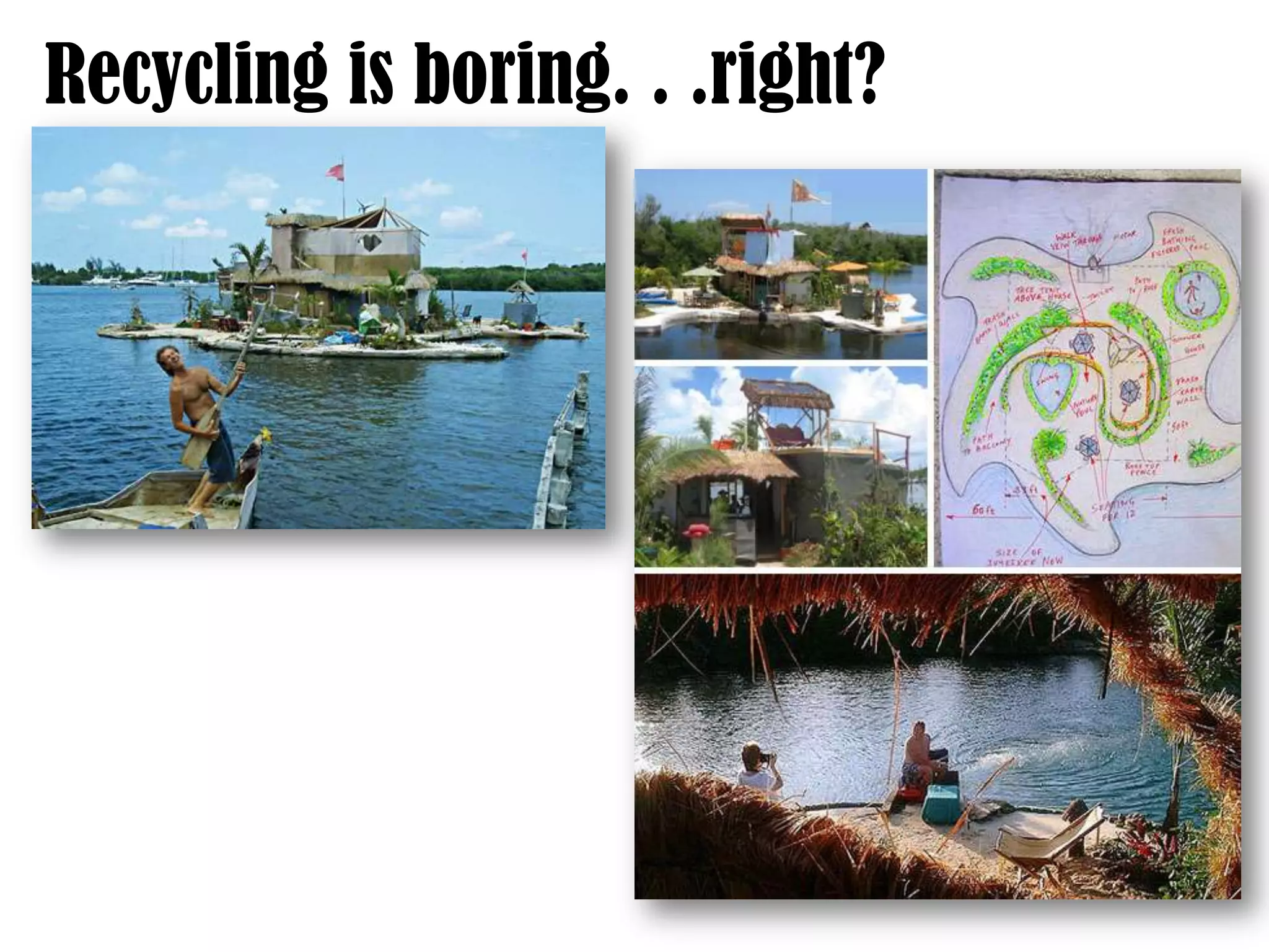 Recycling is boring. . .right?
 