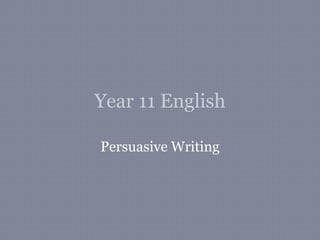 Year 11 English

Persuasive Writing
 