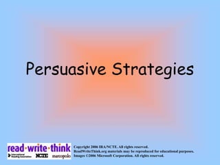 Persuasive Strategies
Copyright 2006 IRA/NCTE. All rights reserved.
ReadWriteThink.org materials may be reproduced for educational purposes.
Images ©2006 Microsoft Corporation. All rights reserved.
 