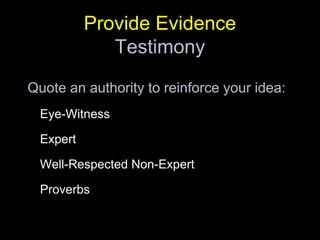 Provide Evidence TestimonyQuote an authority to reinforce your idea:Eye-WitnessExpertWell-Respected Non-ExpertProverbs