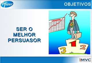 SER OSER O
MELHORMELHOR
PERSUASORPERSUASOR
OBJETIVOS
 
