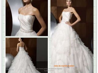 robe de mariée bustier
            http://www.persun.fr/robe-de-mariee-
2013-1-10
                        bustier-c313/
 