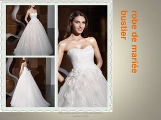 bustier
                                                   robe de mariée
            http://www.persun.fr/robe-de-mariee-
2013-1-10
                        bustier-c313/
 