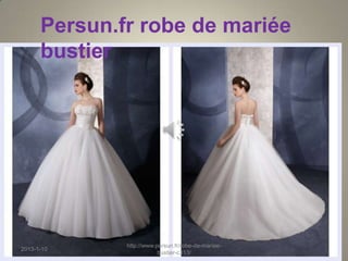 Persun.fr robe de mariée
      bustier




              http://www.persun.fr/robe-de-mariee-
2013-1-10
                          bustier-c313/
 