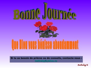 Bonne Journée Que Dieu vous bénisse abondamment Bethelsg  © Si tu as besoin de prières ou de conseils, contacte nous : bethelsg@yahoo.ca  