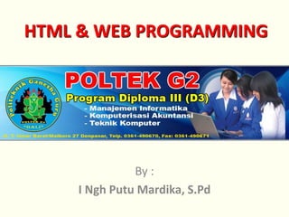 HTML & WEB PROGRAMMING 
By : 
I Ngh Putu Mardika, S.Pd 
 