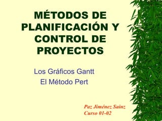MÉTODOS DE PLANIFICACIÓN Y CONTROL DE PROYECTOS Los Gráficos Gantt El Método Pert Paz Jiménez Sainz Curso 01-02 