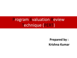 Program Evaluation Review
Technique (PERT)
Prepared by :
Krishna Kumar
 