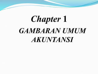 Chapter 1
GAMBARAN UMUM
AKUNTANSI
 
