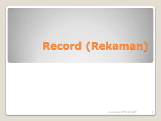 Record (Rekaman)




         Nurdiansah PTIK 09 UNM   1
 