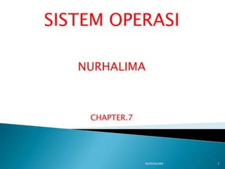 SISTEM OPERASI

   NURHALIMA



    CHAPTER.7




                NURHALIMA   1
 