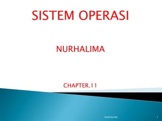 SISTEM OPERASI

   NURHALIMA



    CHAPTER.11




                 NURHALIMA   1
 