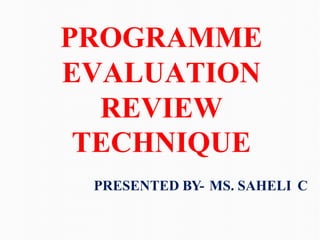 PRESENTED BY- MS. SAHELI C
PROGRAMME
EVALUATION
REVIEW
TECHNIQUE
 