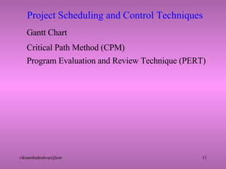 Project Scheduling and Control Techniques Gantt Chart Critical Path Method (CPM) Program Evaluation and Review Technique (PERT) 