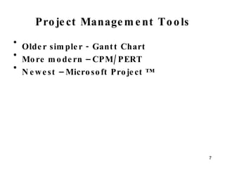 Project Management Tools Older simpler - Gantt Chart More modern – CPM/PERT Newest – Microsoft Project ™ 