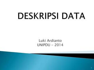 Luki Ardianto
UNIPDU - 2014
1
 