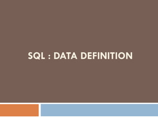 SQL : DATA DEFINITION
 
