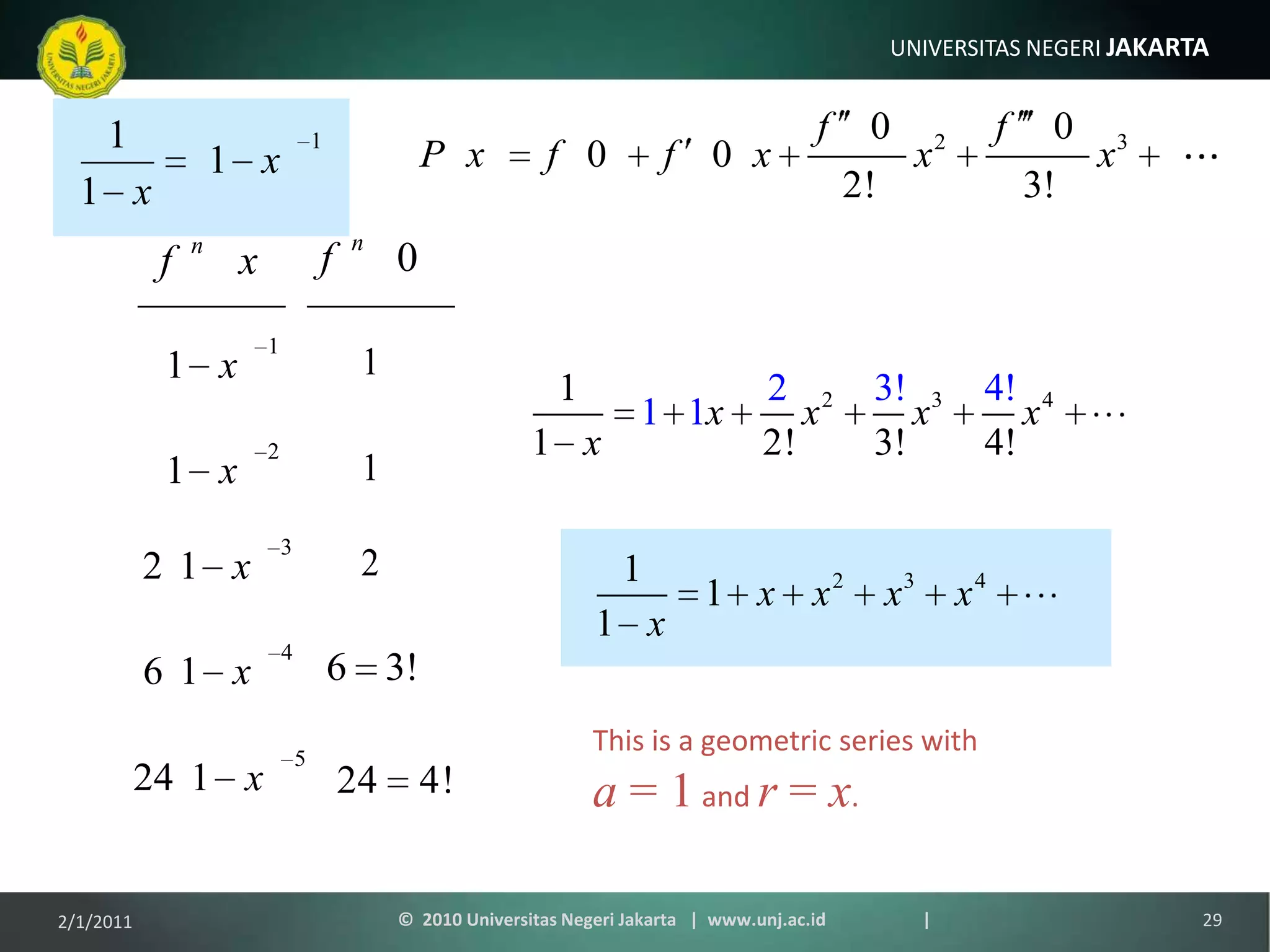List the function and itsderivatives.Evaluate column onefor x = 0.This is a geometric series witha = 1 and r = x.1/9/201129©  2010 Universitas Negeri Jakarta   |  www.unj.ac.id                      |