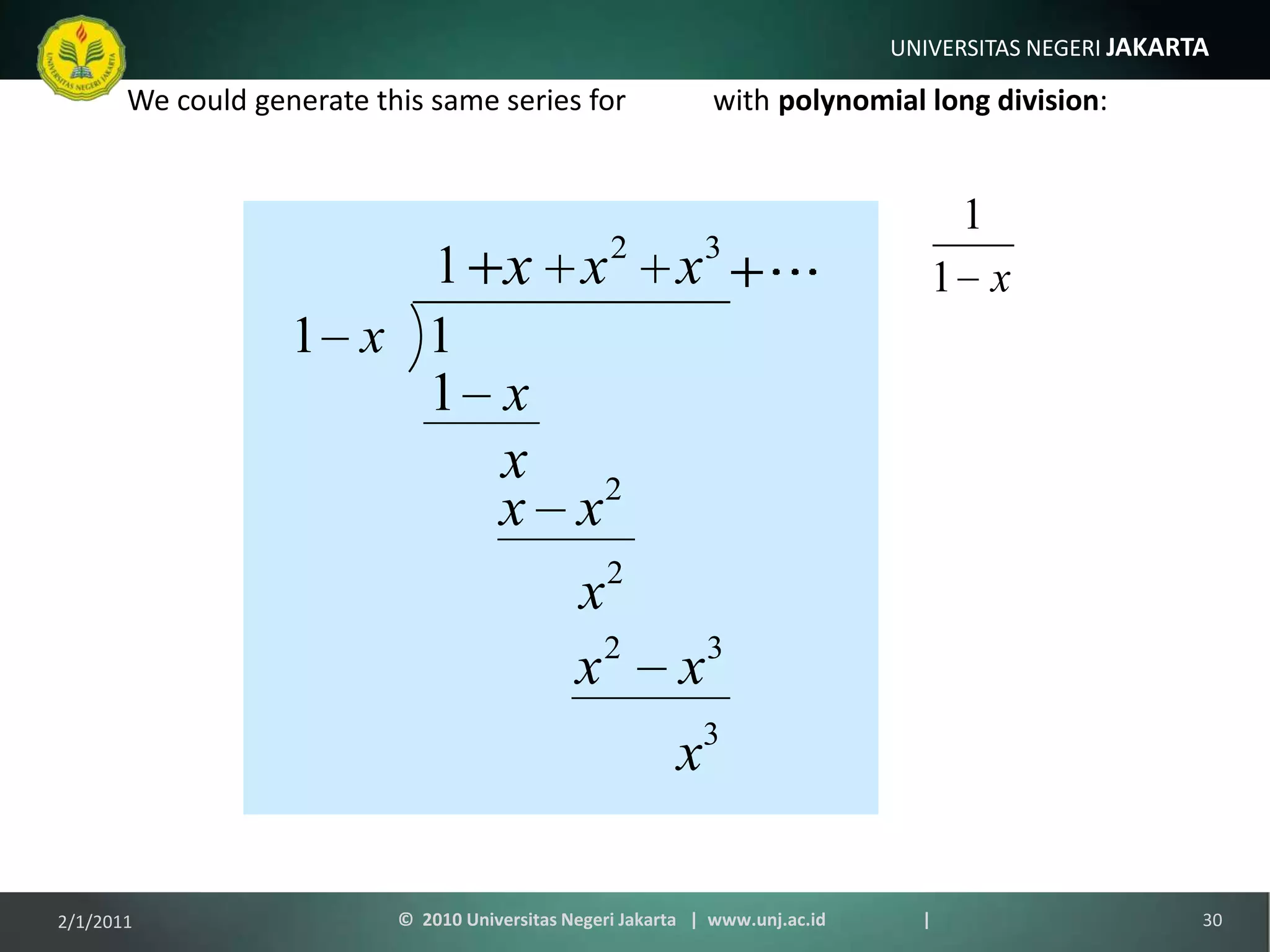 We could generate this same series for            with polynomial long division:1/9/201130©  2010 Universitas Negeri Jakarta   |  www.unj.ac.id                      |