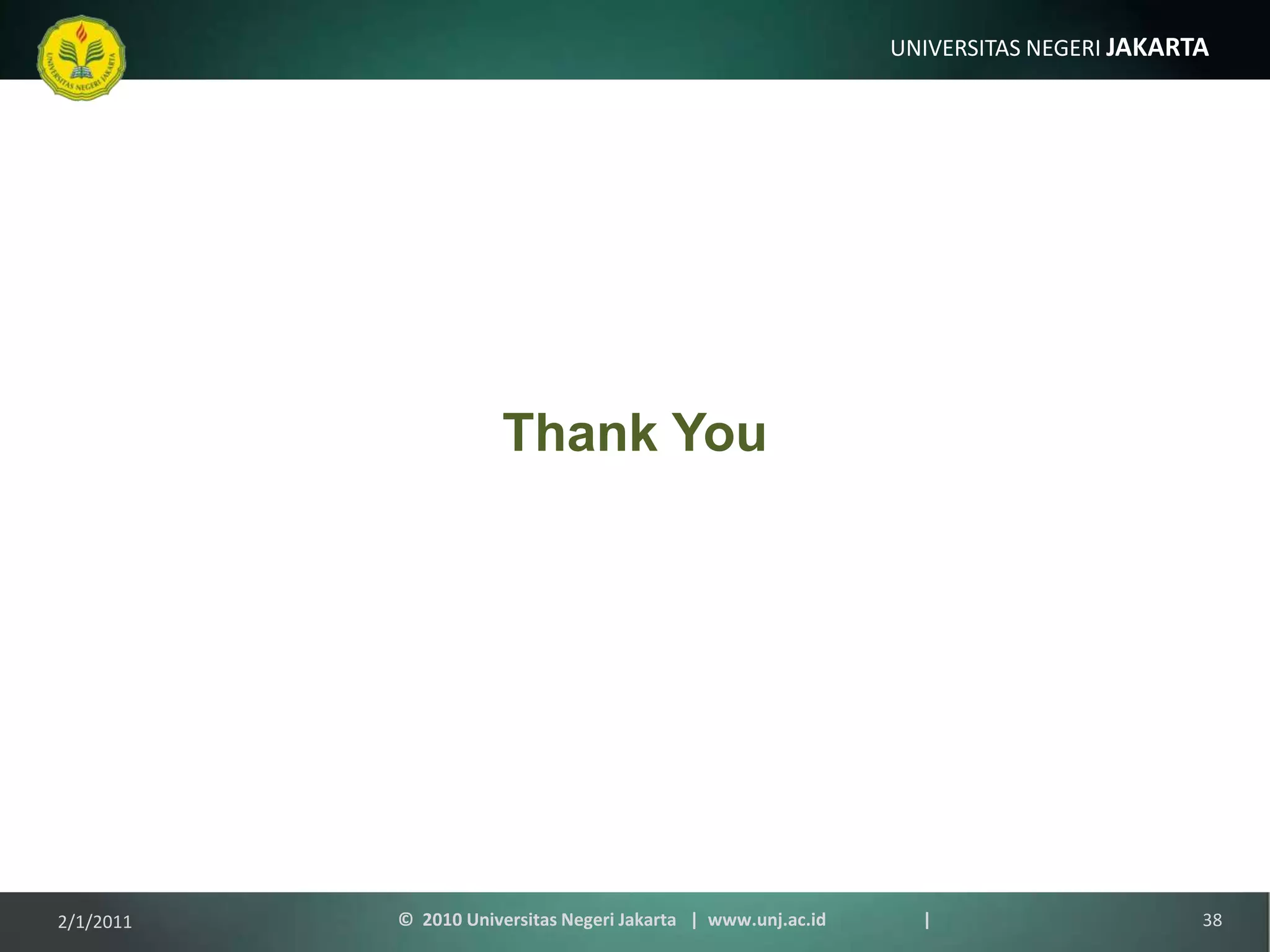 Thank You1/9/2011©  2010 Universitas Negeri Jakarta   |  www.unj.ac.id                      |38