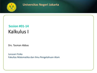 Kalkulus I Drs. Tasman Abbas Sesion#01-14 JurusanFisika FakultasMatematikadanIlmuPengetahuanAlam 