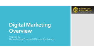 Digital Marketing
Overview
Prepared by :
HarwindraYoga Prasetya, MM | 29-30 Agustus 2015
 