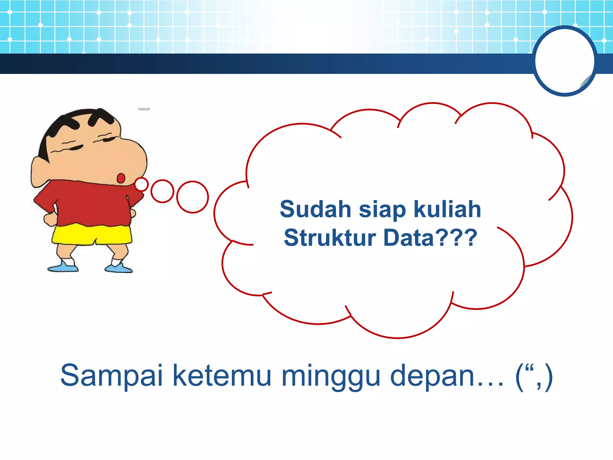 Sudah siap kuliah
              Struktur Data???




Sampai ketemu minggu depan… (“,)
 