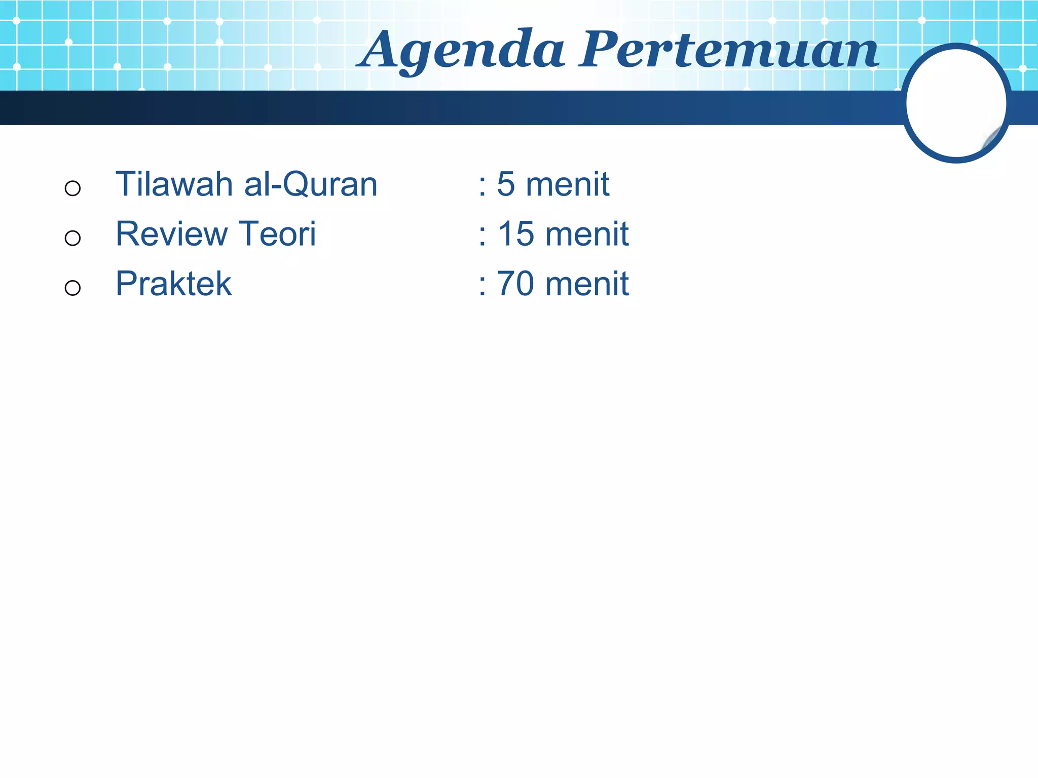 Agenda Pertemuan

o Tilawah al-Quran   : 5 menit
o Review Teori       : 15 menit
o Praktek            : 70 menit
 