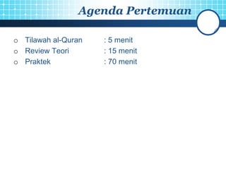 Agenda Pertemuan

o Tilawah al-Quran   : 5 menit
o Review Teori       : 15 menit
o Praktek            : 70 menit
 
