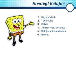 Strategi Belajar


  1.   Rajin berlatih
  2.   Tekun/ulet
  3.   Sabar
  4.   Jangan malu bertanya
  5.   Belajar sebelum kuliah
  6.   Berdoa
 