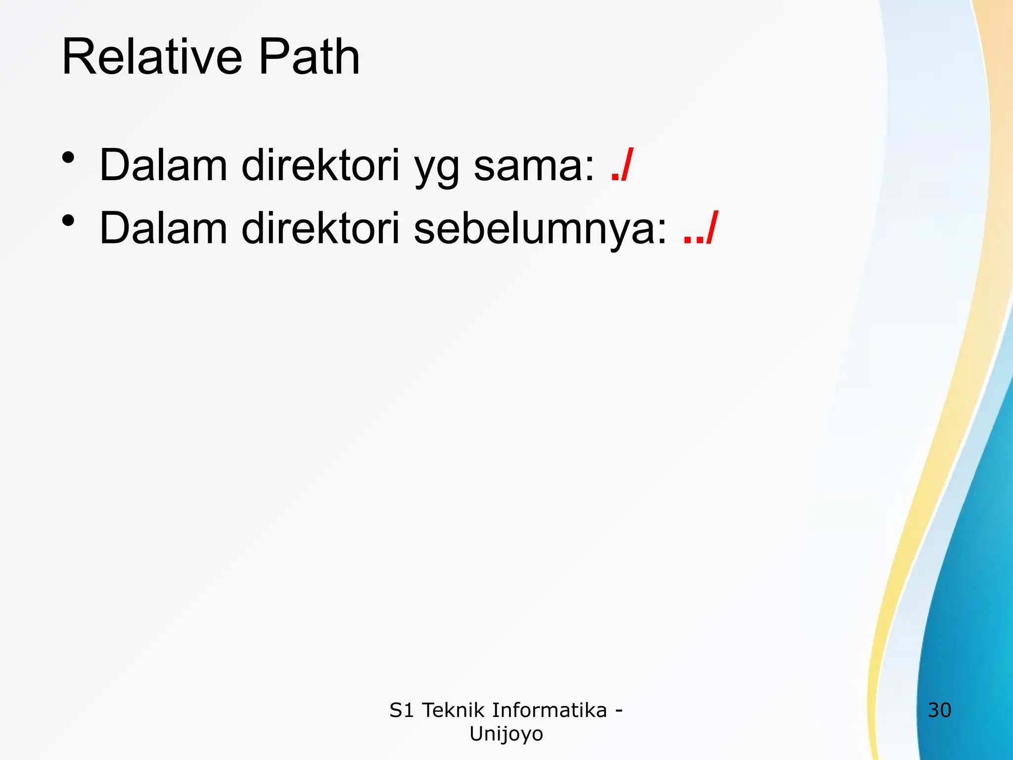 S1 Teknik Informatika -
Unijoyo
30
Relative Path
• Dalam direktori yg sama: ./
• Dalam direktori sebelumnya: ../
 